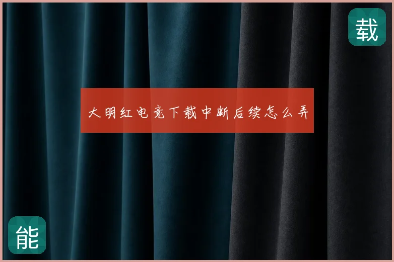 大明红电竞下载中断后续怎么弄